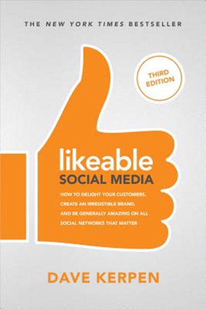 Likeable Social Media, Third Edition: How To Delight Your Customers, Create an Irresistible Brand, & Be Generally Amazing On All Social Networks That Matter, Dave Kerpen ; Michelle Greenbaum ; Rob Berk - Paperback - 9781260453287
