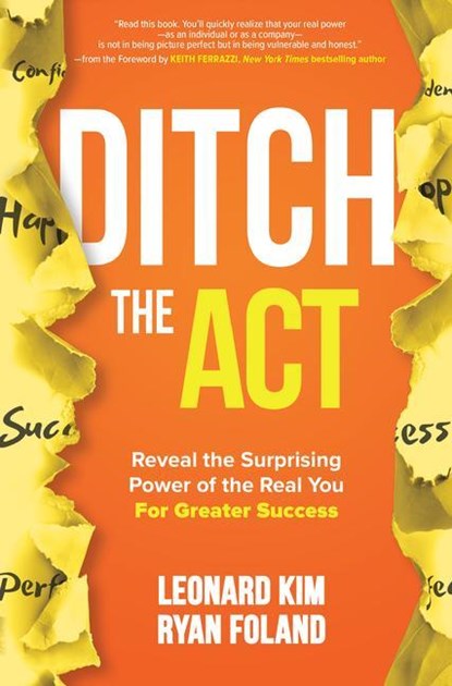Ditch the Act: Reveal the Surprising Power of the Real You for Greater Success, Leonard Kim ; Ryan Foland - Paperback - 9781260454376