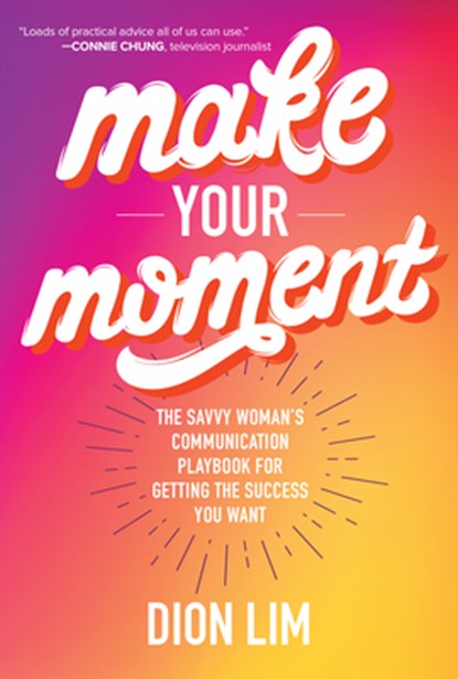 Make Your Moment: The Savvy Woman's Communication Playbook for Getting the Success You Want, Dion Lim - Gebonden - 9781260455465