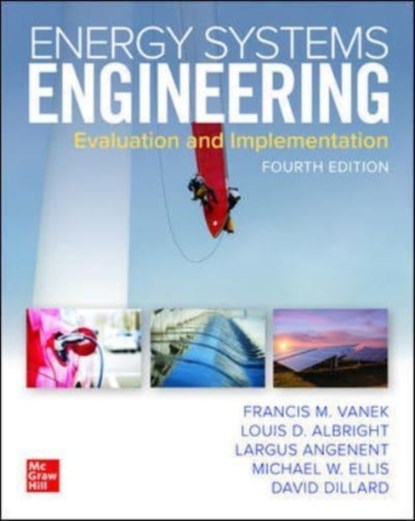 Energy Systems Engineering: Evaluation and Implementation, Fourth Edition, Francis Vanek ; Louis Albright ; Largus Angenent ; Michael W. Ellis ; David Dillard - Paperback - 9781260456400
