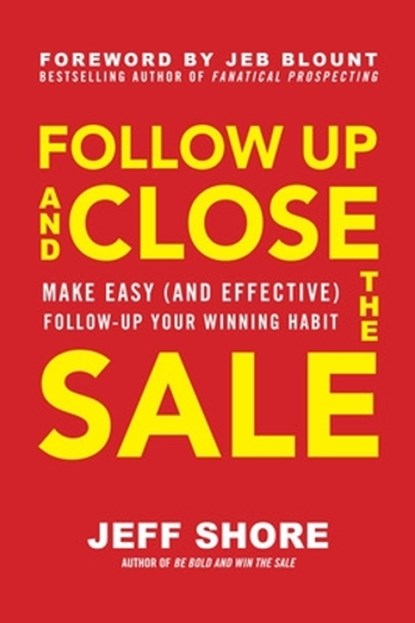 Follow Up and Close the Sale: Make Easy (and Effective) Follow-Up Your Winning Habit, Jeff Shore - Gebonden - 9781260462661