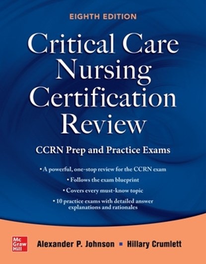 Critical Care Nursing Certification Review: CCRN Prep and Practice Exams, Eighth Edition, Alexander Johnson ; Hillary Crumlett - Paperback - 9781260470222