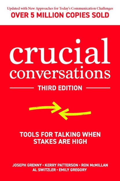 Crucial Conversations: Tools for Talking When Stakes are High, Third Edition, Joseph Grenny ; Kerry Patterson ; Ron McMillan ; Al Switzler ; Emily Gregory - Paperback - 9781260474183