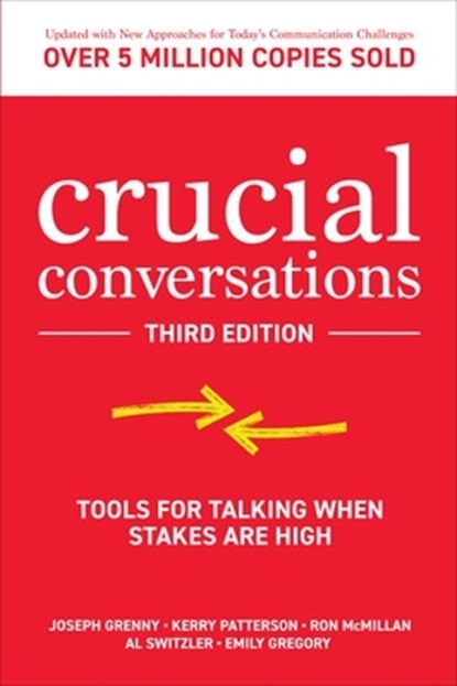 Crucial Conversations: Tools for Talking When Stakes are High, Third Edition, Joseph Grenny ; Kerry Patterson ; Ron McMillan ; Al Switzler - Paperback - 9781260474183