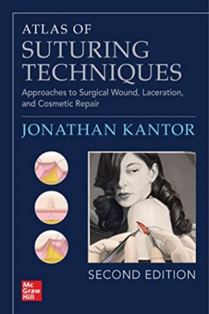 Atlas of Suturing Techniques: Approaches to Surgical Wound, Laceration, and Cosmetic Repair, Second Edition, Jonathan Kantor - Paperback - 9781264264391