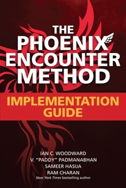 The Phoenix Encounter Method: Implementation Guide, Ian Woodward ; V. "Paddy" Padmanabhan ; Sameer Hasija ; Ram Charan - Paperback - 9781264266753
