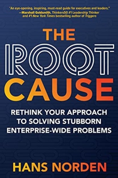The Root Cause: Rethink Your Approach to Solving Stubborn Enterprise-Wide Problems, Hans Norden - Gebonden - 9781264270170