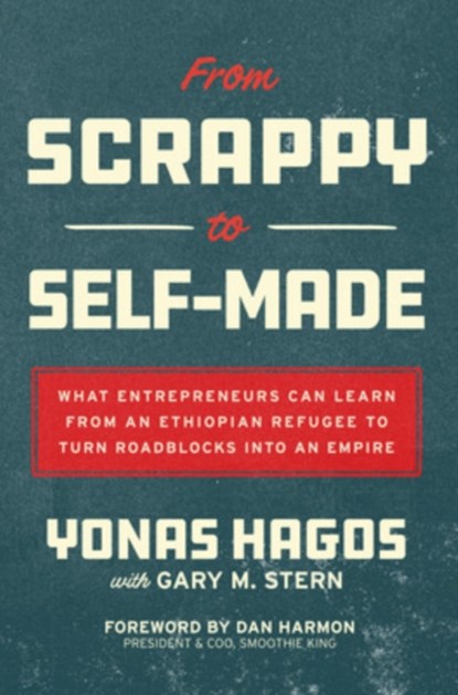From Scrappy to Self-Made: What Entrepreneurs Can Learn from an Ethiopian Refugee to Turn Roadblocks into an Empire, Yonas Hagos ; Gary Stern ; Dan Harmon - Gebonden - 9781264970216
