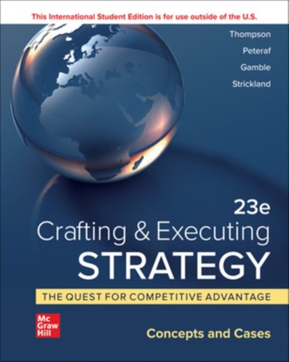 Crafting & Executing Strategy: The Quest for Competitive Advantage:  Concepts and Cases ISE, Arthur Thompson ; Margaret Peteraf ; John Gamble ; A. Strickland - Paperback - 9781265028244