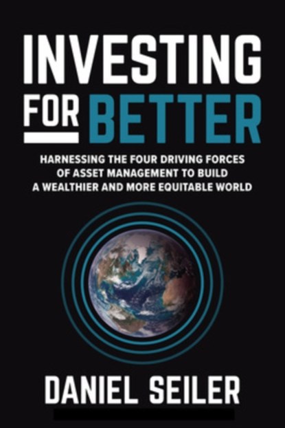 Investing for Better: Harnessing the Four Driving Forces of Asset Management to Build a Wealthier and More Equitable World, David Seiler ; Daniel Seiler - Gebonden - 9781265066918