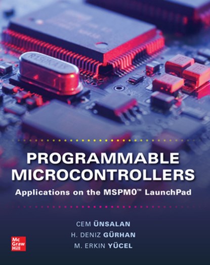 Programmable Microcontrollers: Applications on the MSPM0 LaunchPad, Cem Unsalan ; H. Deniz Gurhan ; M. Erkin Yucel - Paperback - 9781266086915