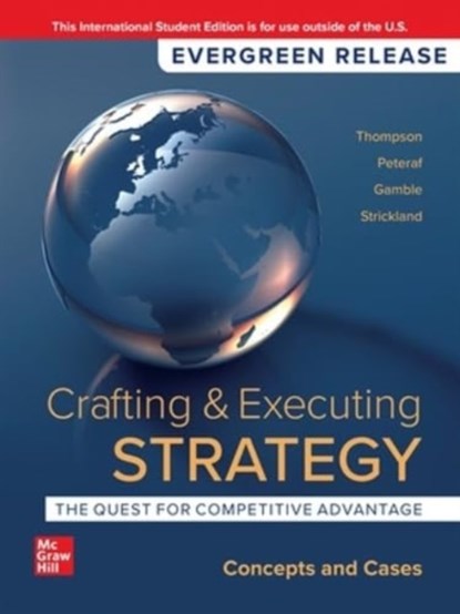 Crafting & Executing Strategy: The Quest for Competitive Advantage: Concepts and Cases: 2024 Release ISE, Arthur Thompson ; Margaret Peteraf ; John Gamble ; A. Strickland - Paperback - 9781266849466