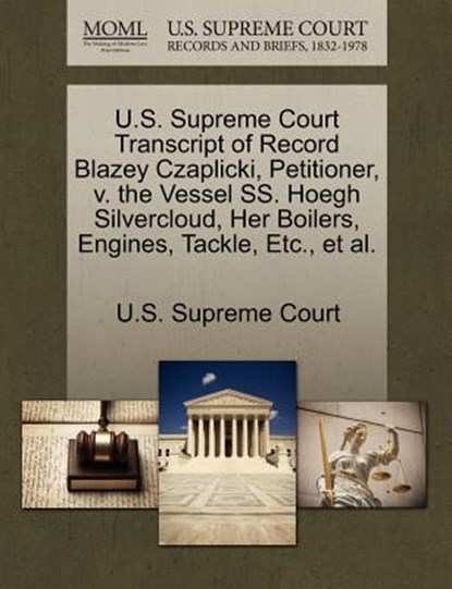 U.S. Supreme Court Transcript of Record Blazey Czaplicki, Petitioner, V. the Vessel SS. Hoegh Silvercloud, Her Boilers, Engines, Tackle, Etc., et al., U. S. Supreme Court - Paperback - 9781270037453