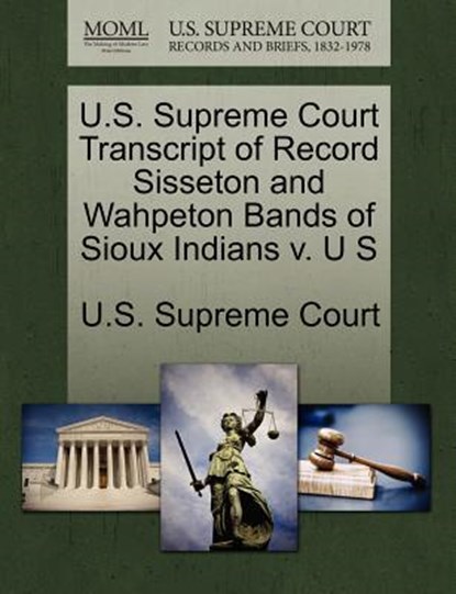U.S. Supreme Court Transcript of Record Sisseton and Wahpeton Bands of Sioux Indians V. U S, U. S. Supreme Court - Paperback - 9781270041375