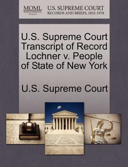U.S. Supreme Court Transcript of Record Lochner V. People of State of New York, U. S. Supreme Court - Paperback - 9781270047438