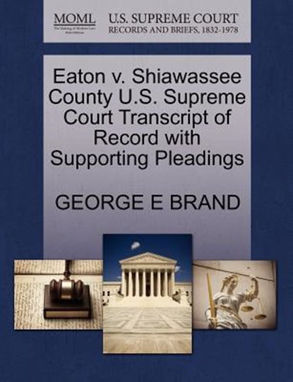 Eaton V. Shiawassee County U.S. Supreme Court Transcript of Record with Supporting Pleadings, George E Brand - Paperback - 9781270083870