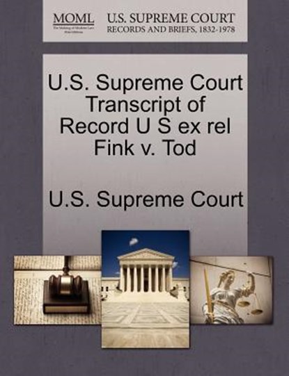U.S. Supreme Court Transcript of Record U S Ex Rel Fink V. Tod, U. S. Supreme Court - Paperback - 9781270158035