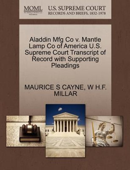 Aladdin Mfg Co V. Mantle Lamp Co of America U.S. Supreme Court Transcript of Record with Supporting Pleadings, Maurice S Cayne ; W H F Millar - Paperback - 9781270273882