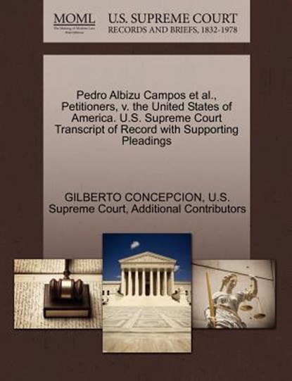 Pedro Albizu Campos et al., Petitioners, V. the United States of America. U.S. Supreme Court Transcript of Record with Supporting Pleadings, Gilberto Concepcion ; Additional Contributors - Paperback - 9781270285526