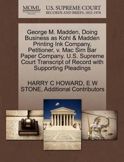 George M. Madden, Doing Business as Kohl & Madden Printing Ink Company, Petitioner, V. Mac Sim Bar Paper Company. U.S. Supreme Court Transcript of Record with Supporting Pleadings, Harry C Howard ; E W Stone ; Additional Contributors - Overig - 9781270302735