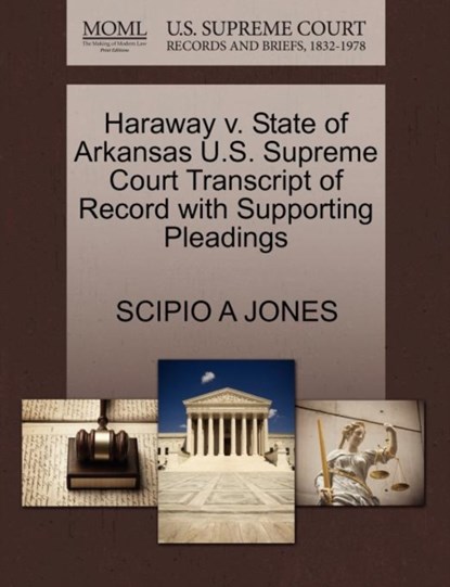 Haraway V. State of Arkansas U.S. Supreme Court Transcript of Record with Supporting Pleadings, Scipio A Jones - Paperback - 9781270326229