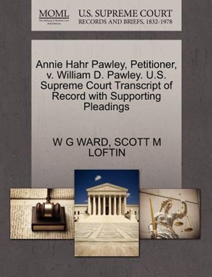 Annie Hahr Pawley, Petitioner, V. William D. Pawley. U.S. Supreme Court Transcript of Record with Supporting Pleadings, W G Ward ; Scott M Loftin - Paperback - 9781270353560