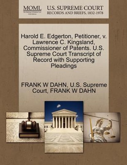 Harold E. Edgerton, Petitioner, V. Lawrence C. Kingsland, Commissioner of Patents. U.S. Supreme Court Transcript of Record with Supporting Pleadings, Frank W Dahn - Paperback - 9781270371748