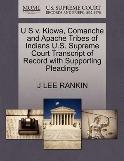 U S V. Kiowa, Comanche and Apache Tribes of Indians U.S. Supreme Court Transcript of Record with Supporting Pleadings, J Lee Rankin - Paperback - 9781270443629