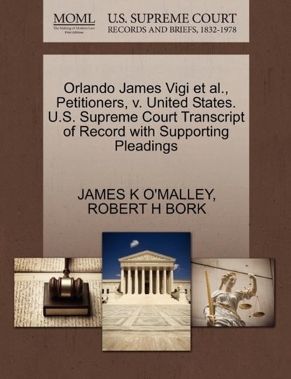 Orlando James Vigi Et Al., Petitioners, V. United States. U.S. Supreme Court Transcript of Record with Supporting Pleadings, James K O'Malley ; Robert H Bork - Paperback - 9781270646136