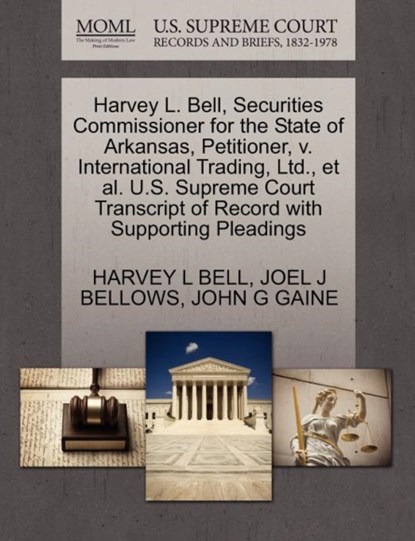 Harvey L. Bell, Securities Commissioner for the State of Arkansas, Petitioner, V. International Trading, Ltd., et al. U.S. Supreme Court Transcript of Record with Supporting Pleadings, Harvey L Bell ; Joel J Bellows ; John G Gaine - Paperback - 9781270688075