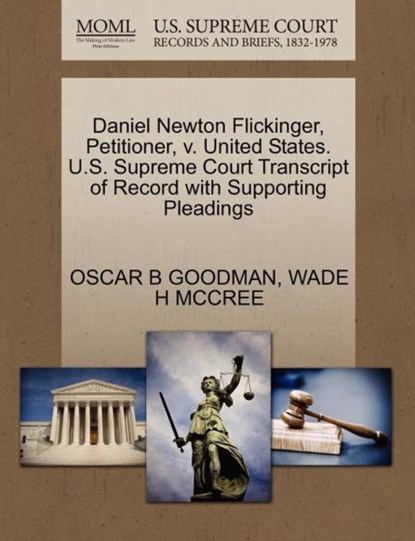 Daniel Newton Flickinger, Petitioner, V. United States. U.S. Supreme Court Transcript of Record with Supporting Pleadings, Oscar B Goodman ; Wade H McCree - Paperback - 9781270695332