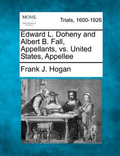 Edward L. Doheny and Albert B. Fall, Appellants, vs. United States, Appellee, Frank J. Hogan - Paperback - 9781275510241