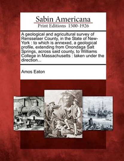 A Geological and Agricultural Survey of Rensselaer County, in the State of New-York: To Which Is Annexed, a Geological Profile, Extending from Onondag, Amos Eaton - Paperback - 9781275643444