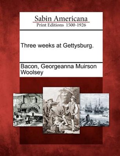 Three weeks at Gettysburg., Georgeanna Muirson Woolsey Bacon - Paperback - 9781275661738