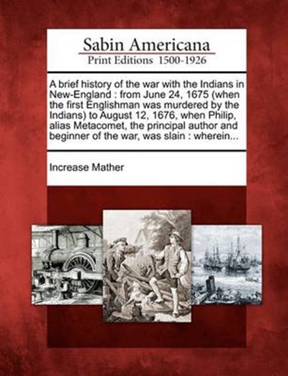 A Brief History of the War with the Indians in New-England: From June 24, 1675 (When the First Englishman Was Murdered by the Indians) to August 12, 1, Increase Mather - Paperback - 9781275713208