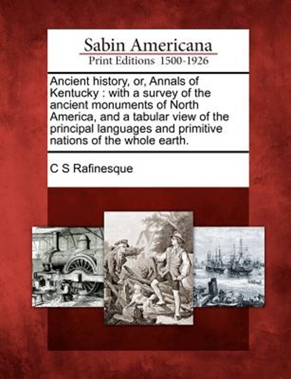 Ancient History, Or, Annals of Kentucky: With a Survey of the Ancient Monuments of North America, and a Tabular View of the Principal Languages and Pr, C. S. Rafinesque - Paperback - 9781275732964