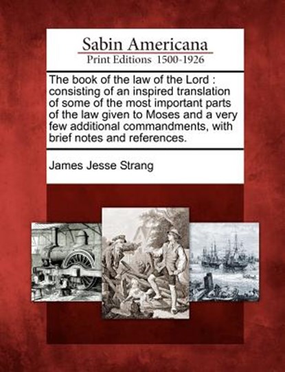 The Book of the Law of the Lord: Consisting of an Inspired Translation of Some of the Most Important Parts of the Law Given to Moses and a Very Few Ad, James Jesse Strang - Paperback - 9781275839595