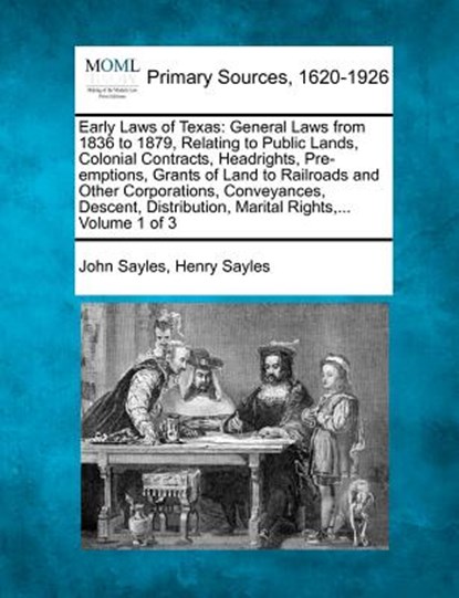Early Laws of Texas: General Laws from 1836 to 1879, Relating to Public Lands, Colonial Contracts, Headrights, Pre-emptions, Grants of Land, John Sayles - Paperback - 9781277085761
