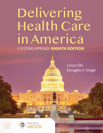 Delivering Health Care in America:  A Systems Approach, Leiyu Shi ; Douglas A. Singh - Paperback - 9781284224610