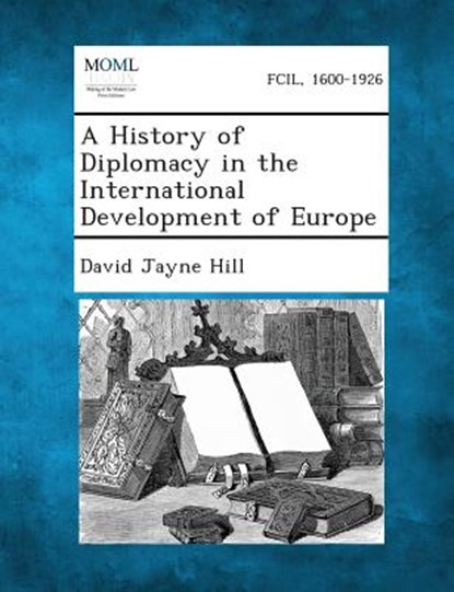 A History of Diplomacy in the International Development of Europe, David Jayne Hill - Paperback - 9781287342762