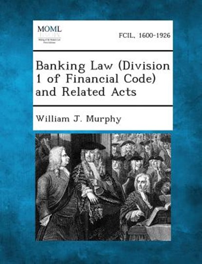 Banking Law (Division 1 of Financial Code) and Related Acts, William J. Murphy - Paperback - 9781287344674