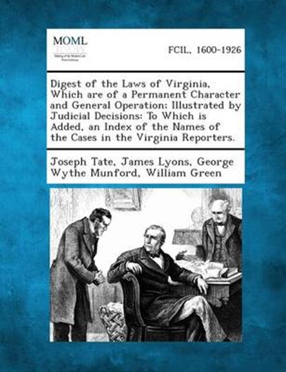 Digest of the Laws of Virginia, Which Are of a Permanent Character and General Operation; Illustrated by Judicial Decisions, Joseph Tate ; James Lyons ; George Wythe Munford - Overig - 9781287346654