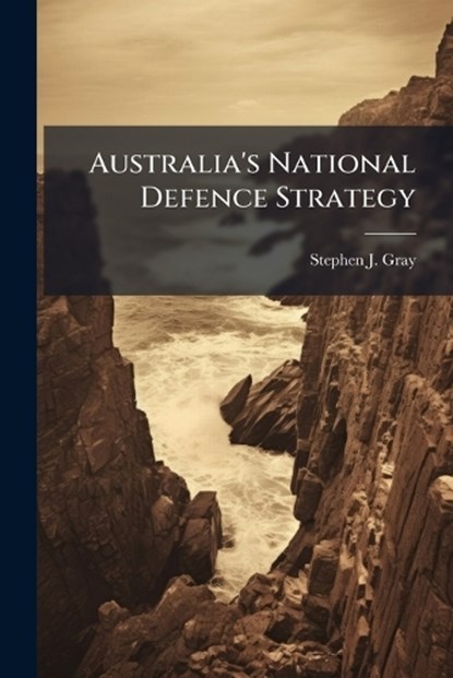 Australia's National Defence Strategy, Stephen J Gray - Paperback - 9781288274451