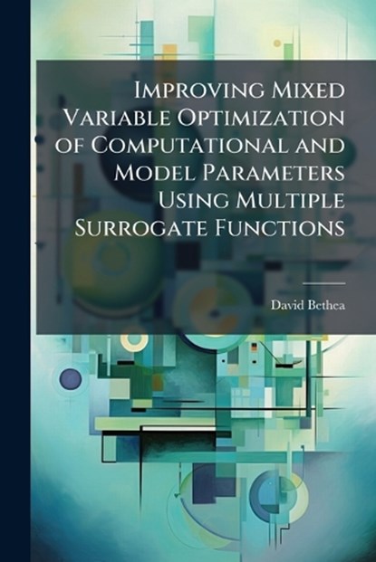 Improving Mixed Variable Optimization of Computational and Model Parameters Using Multiple Surrogate Functions, BETHEA,  David (University of Wisconsin, Madison) - Paperback - 9781288311422