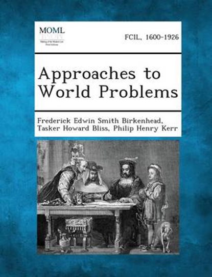 Approaches to World Problems, Frederick Edwin Smith Birkenhead ; Tasker Howard Bliss ; Philip Henry Kerr - Overig - 9781289341589