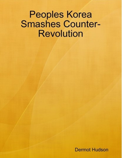 Peoples Korea Smashes Counter-Revolution, Dermot Hudson - Overig - 9781291689600