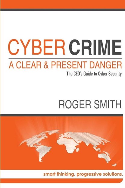 Cybercrime - A Clear and Present Danger the Ceo's Guide to Cyber Security, Roger Smith - Paperback - 9781291772401