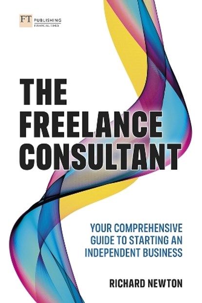 Freelance Consultant, The: Your comprehensive guide to starting an independent business, Richard Newton - Paperback - 9781292360836