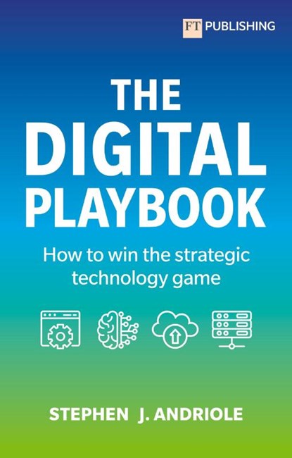 The Digital Playbook: How to win the strategic technology game, Stephen J. Andriole - Paperback - 9781292443065