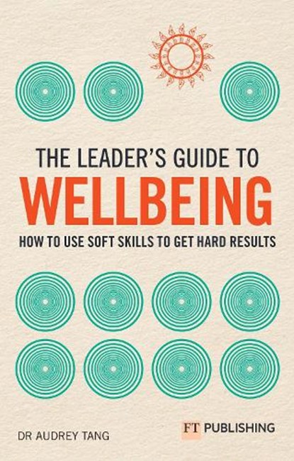 The Leader's Guide to Wellbeing: How to use soft skills to get hard results, Audrey Tang - Paperback - 9781292457178